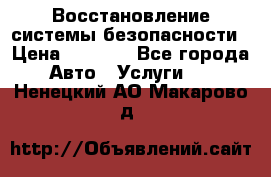 Восстановление системы безопасности › Цена ­ 7 000 - Все города Авто » Услуги   . Ненецкий АО,Макарово д.